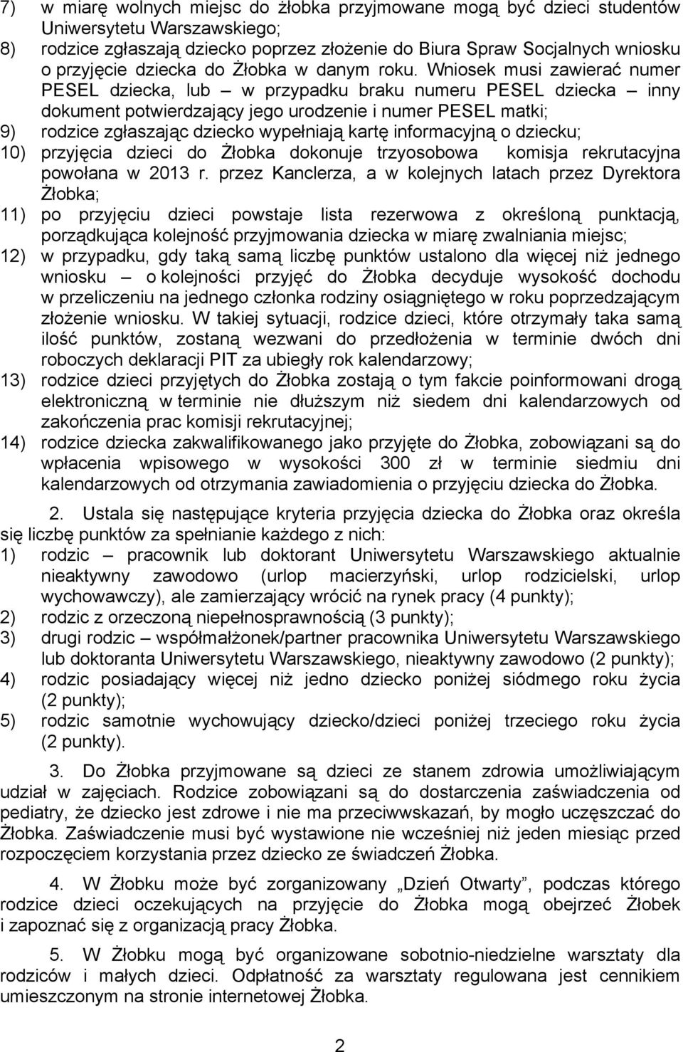 Wniosek musi zawierać numer PESEL dziecka, lub w przypadku braku numeru PESEL dziecka inny dokument potwierdzający jego urodzenie i numer PESEL matki; 9) rodzice zgłaszając dziecko wypełniają kartę