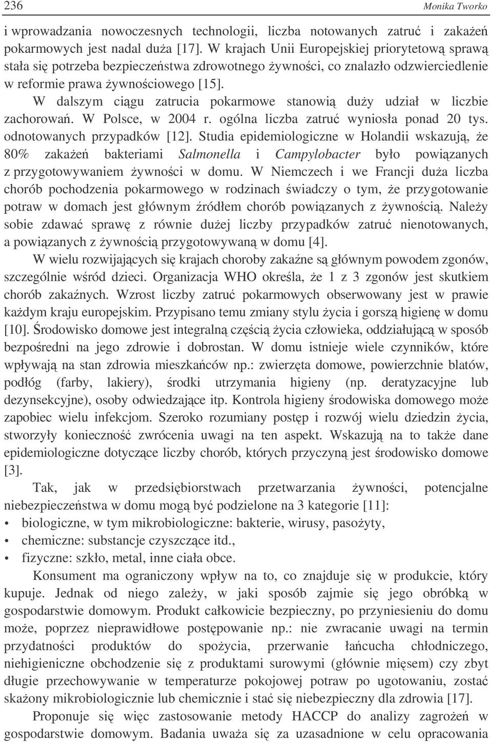 W dalszym cigu zatrucia pokarmowe stanowi duy udział w liczbie zachorowa. W Polsce, w 2004 r. ogólna liczba zatru wyniosła ponad 20 tys. odnotowanych przypadków [12].