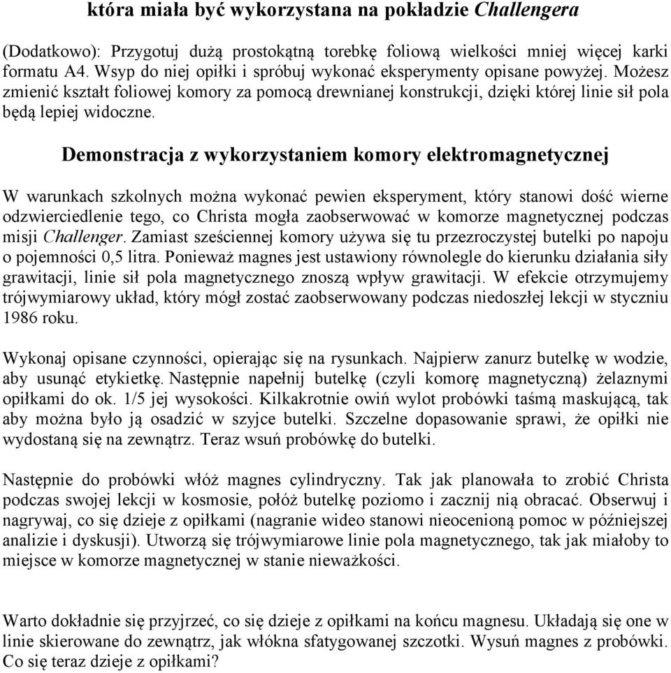 Demonstracja z wykorzystaniem komory elektromagnetycznej W warunkach szkolnych można wykonać pewien eksperyment, który stanowi dość wierne odzwierciedlenie tego, co Christa mogła zaobserwować w