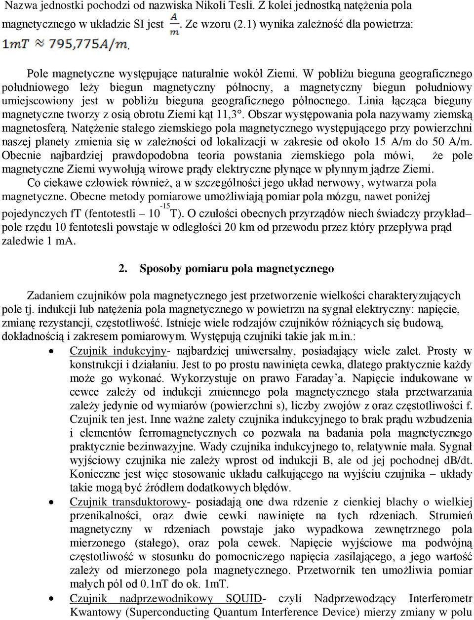 W pobliżu bieguna geograficznego południowego leży biegun magnetyczny północny, a magnetyczny biegun południowy umiejscowiony jest w pobliżu bieguna geograficznego północnego.