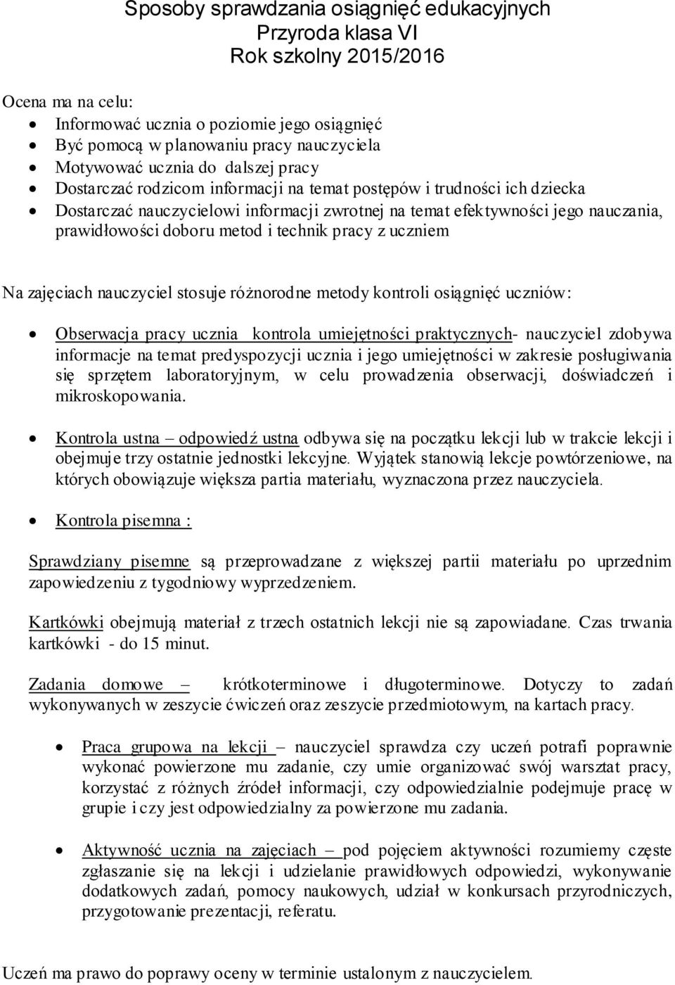 doboru metod i technik pracy z uczniem Na zajęciach nauczyciel stosuje różnorodne metody kontroli osiągnięć uczniów: Obserwacja pracy ucznia kontrola umiejętności praktycznych- nauczyciel zdobywa