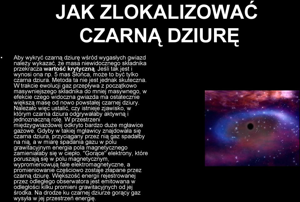 W trakcie ewolucji gaz przepływa z początkowo masywniejszego składnika do mniej masywnego, w efekcie czego widoczna gwiazda ma ostatecznie większą masę od nowo powstałej czarnej dziury.