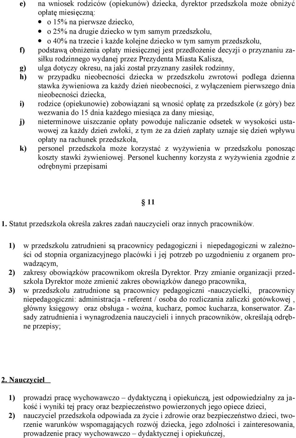 okresu, na jaki został przyznany zasiłek rodzinny, h) w przypadku nieobecności dziecka w przedszkolu zwrotowi podlega dzienna stawka żywieniowa za każdy dzień nieobecności, z wyłączeniem pierwszego