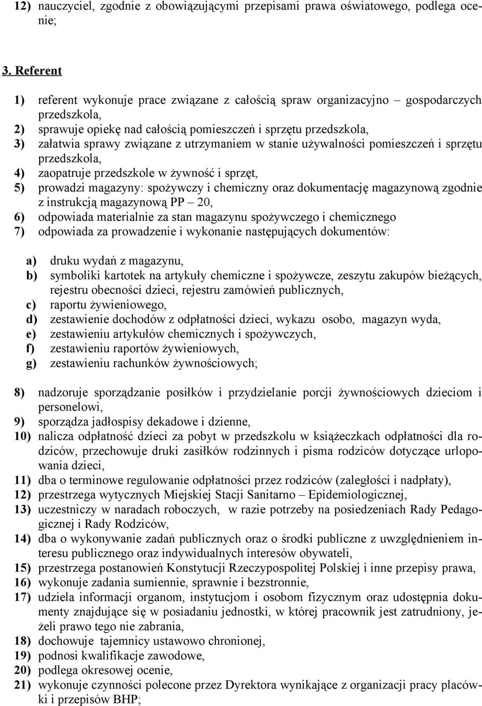 utrzymaniem w stanie używalności pomieszczeń i sprzętu przedszkola, 4) zaopatruje przedszkole w żywność i sprzęt, 5) prowadzi magazyny: spożywczy i chemiczny oraz dokumentację magazynową zgodnie z