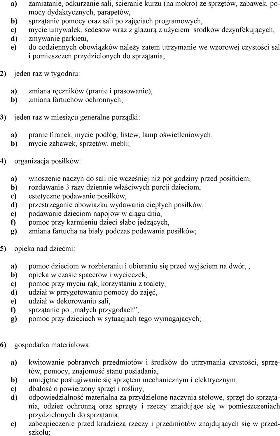 jeden raz w tygodniu: a) zmiana ręczników (pranie i prasowanie), b) zmiana fartuchów ochronnych; 3) jeden raz w miesiącu generalne porządki: a) pranie firanek, mycie podłóg, listew, lamp