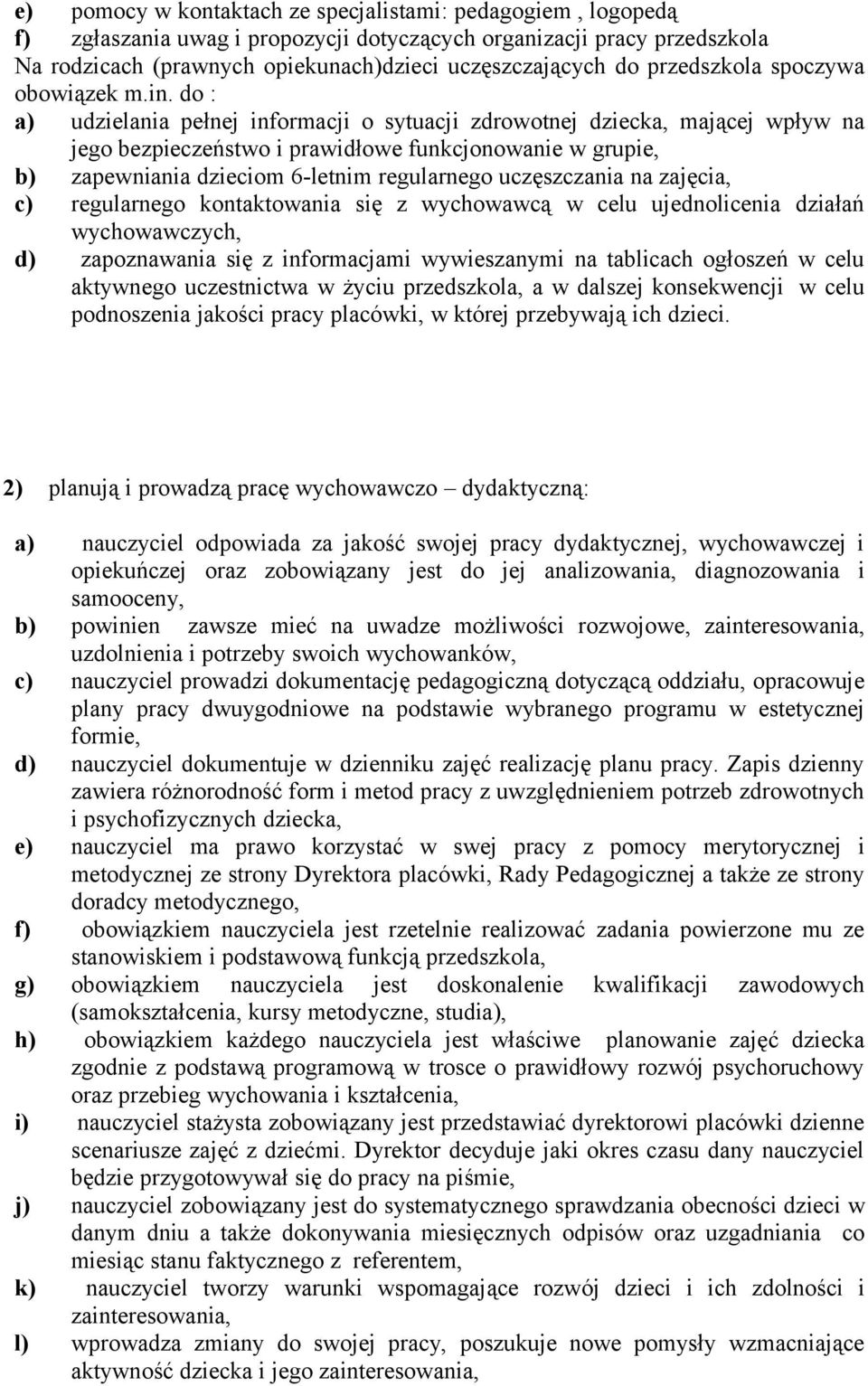 do : a) udzielania pełnej informacji o sytuacji zdrowotnej dziecka, mającej wpływ na jego bezpieczeństwo i prawidłowe funkcjonowanie w grupie, b) zapewniania dzieciom 6-letnim regularnego