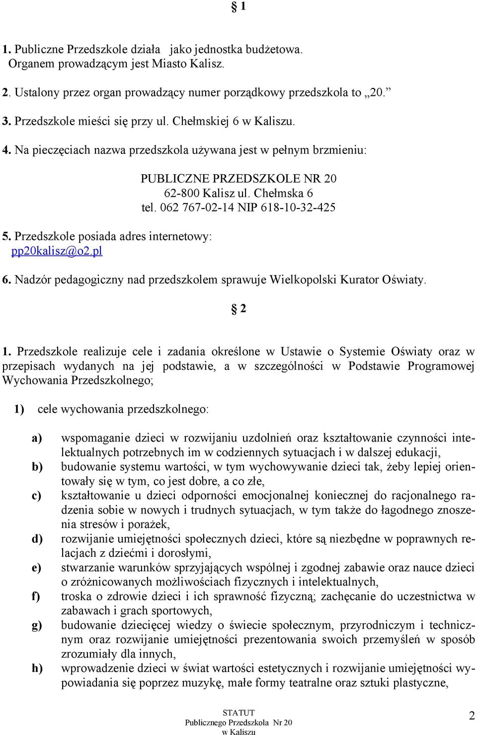 pl PUBLICZNE PRZEDSZKOLE NR 20 62-800 Kalisz ul. Chełmska 6 tel. 062 767-02-14 NIP 618-10-32-425 6. Nadzór pedagogiczny nad przedszkolem sprawuje Wielkopolski Kurator Oświaty. 2 1.