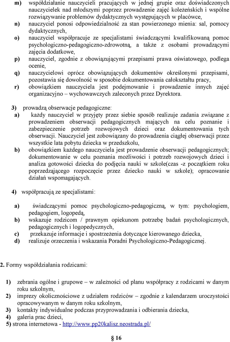 psychologiczno-pedagogiczno-zdrowotną, a także z osobami prowadzącymi zajęcia dodatkowe, p) nauczyciel, zgodnie z obowiązującymi przepisami prawa oświatowego, podlega ocenie, q) nauczycielowi oprócz