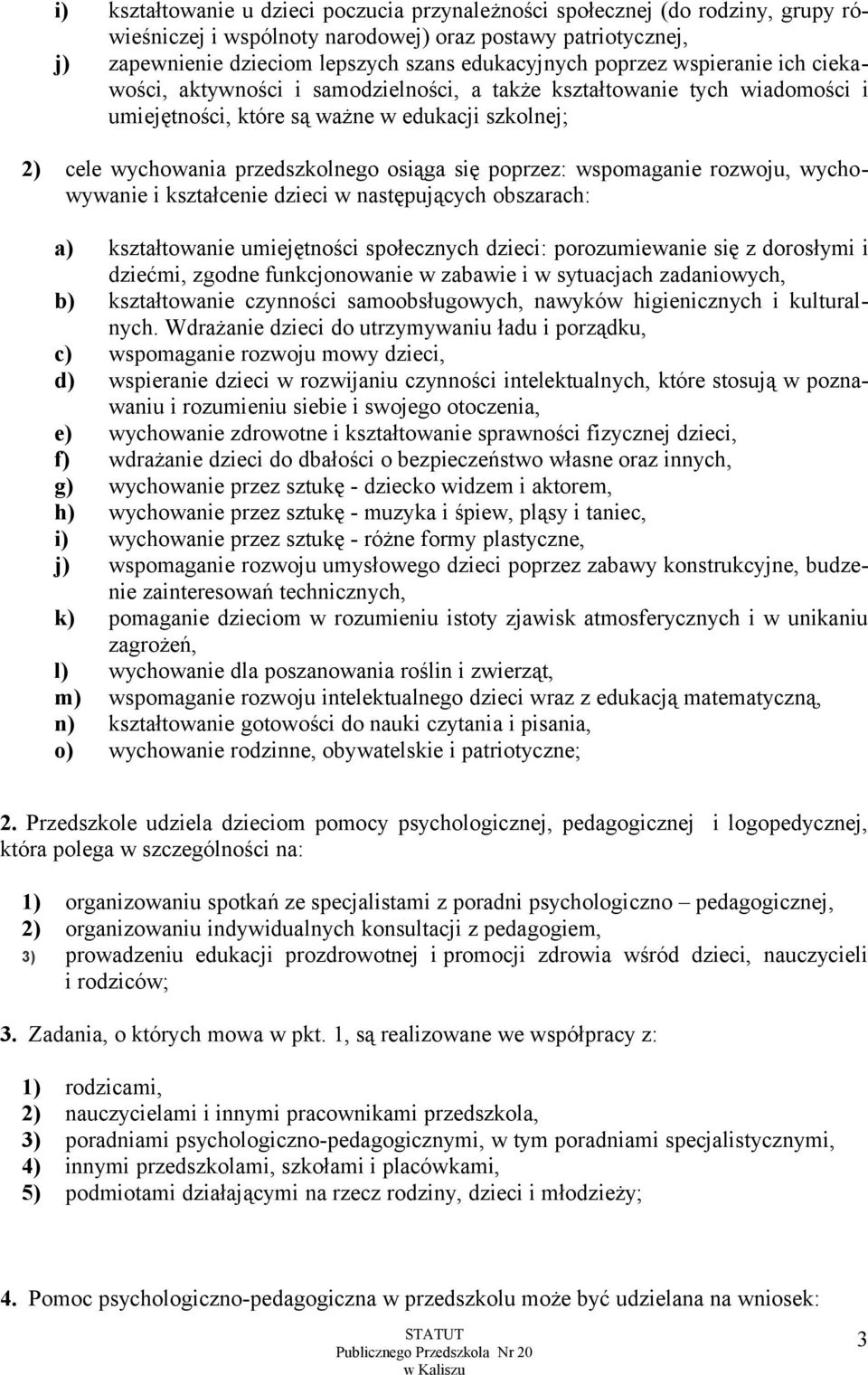 poprzez: wspomaganie rozwoju, wychowywanie i kształcenie dzieci w następujących obszarach: a) kształtowanie umiejętności społecznych dzieci: porozumiewanie się z dorosłymi i dziećmi, zgodne