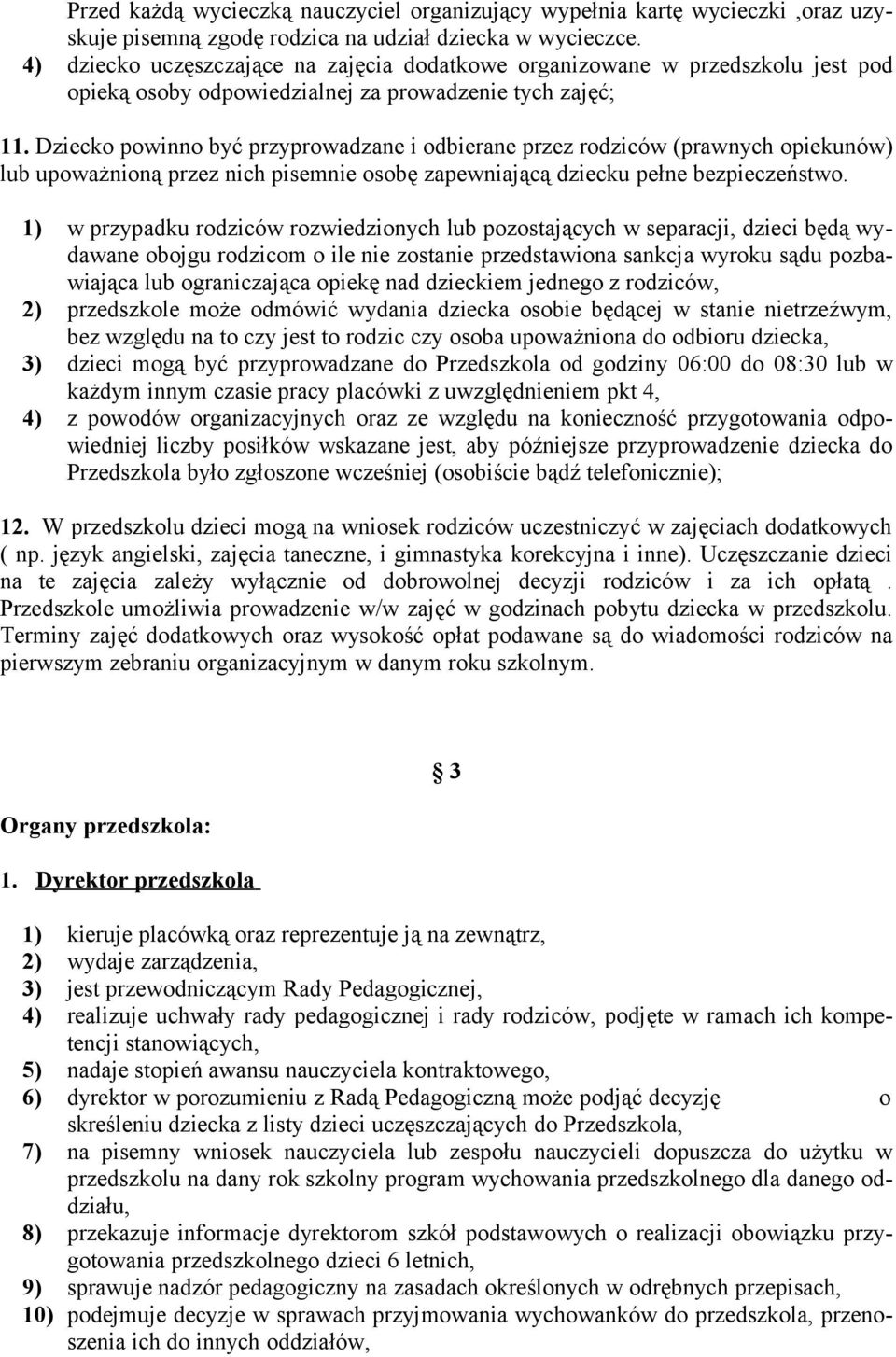 Dziecko powinno być przyprowadzane i odbierane przez rodziców (prawnych opiekunów) lub upoważnioną przez nich pisemnie osobę zapewniającą dziecku pełne bezpieczeństwo.