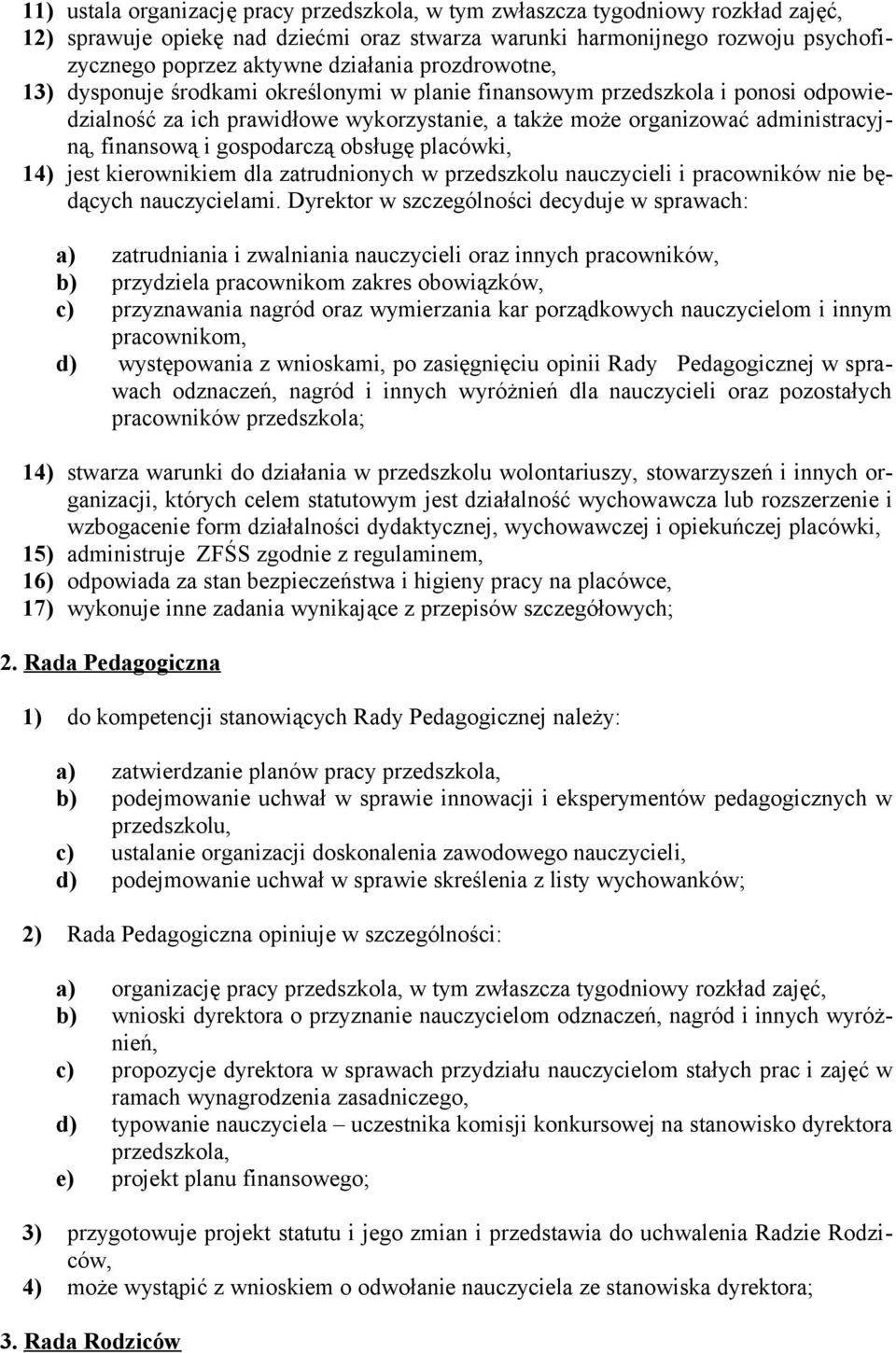 finansową i gospodarczą obsługę placówki, 14) jest kierownikiem dla zatrudnionych w przedszkolu nauczycieli i pracowników nie będących nauczycielami.