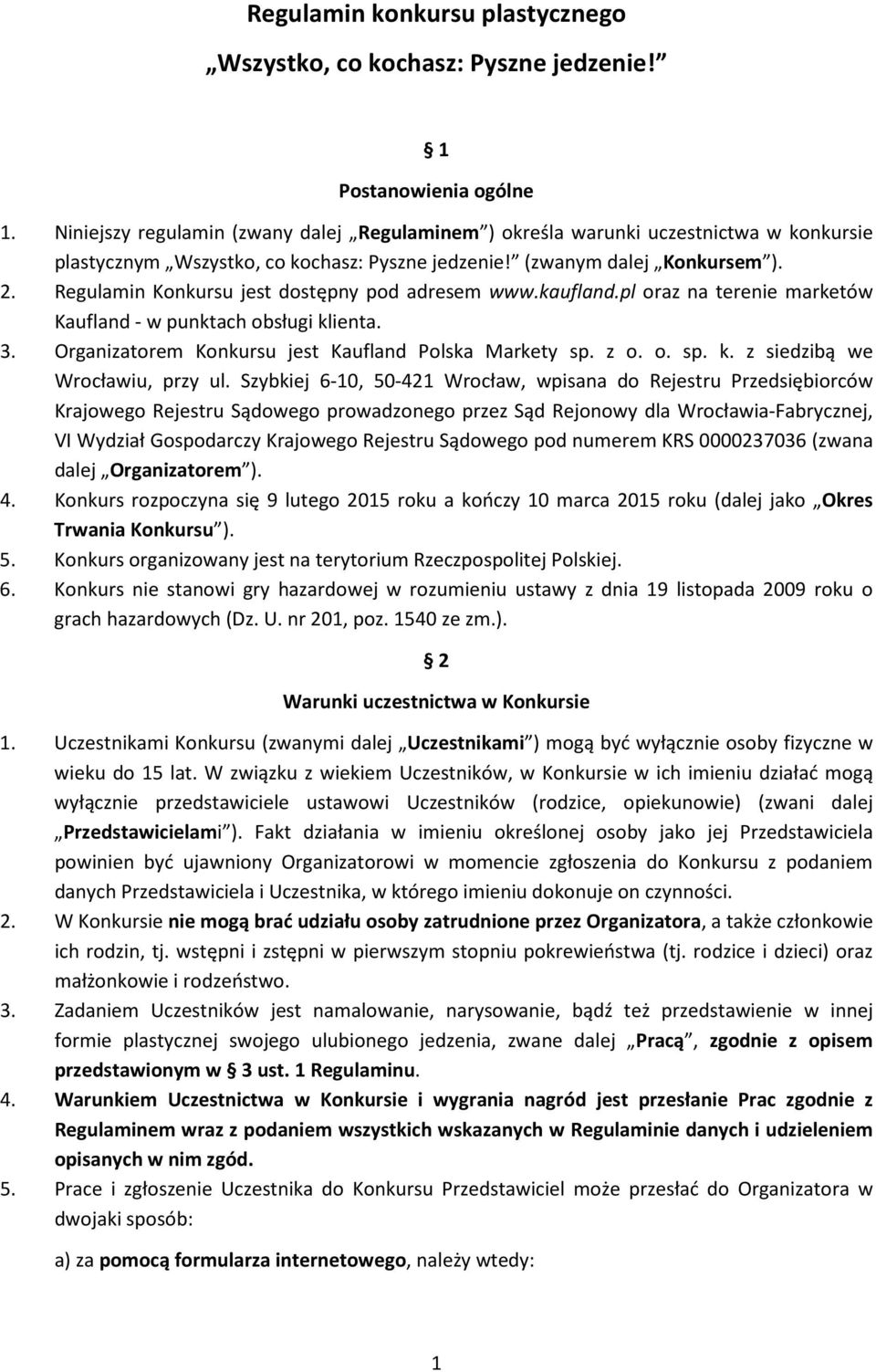 Regulamin Konkursu jest dostępny pod adresem www.kaufland.pl oraz na terenie marketów Kaufland - w punktach obsługi klienta. 3. Organizatorem Konkursu jest Kaufland Polska Markety sp. z o. o. sp. k. z siedzibą we Wrocławiu, przy ul.