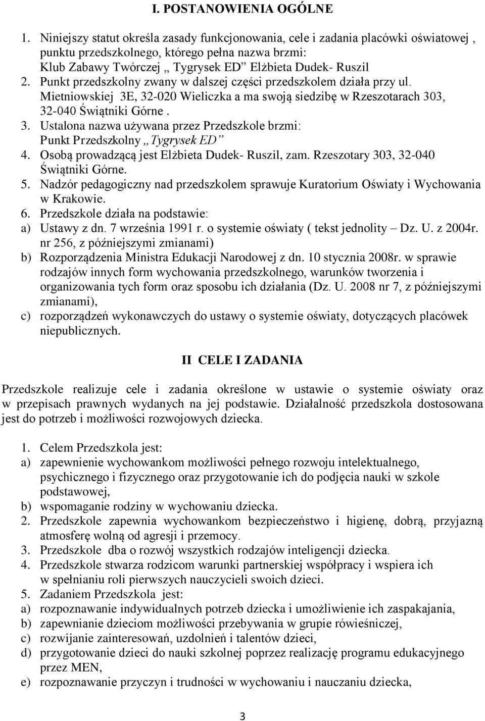 Punkt przedszkolny zwany w dalszej części przedszkolem działa przy ul. Mietniowskiej 3E, 32-020 Wieliczka a ma swoją siedzibę w Rzeszotarach 303, 32-040 Świątniki Górne. 3. Ustalona nazwa używana przez Przedszkole brzmi: Punkt Przedszkolny Tygrysek ED 4.