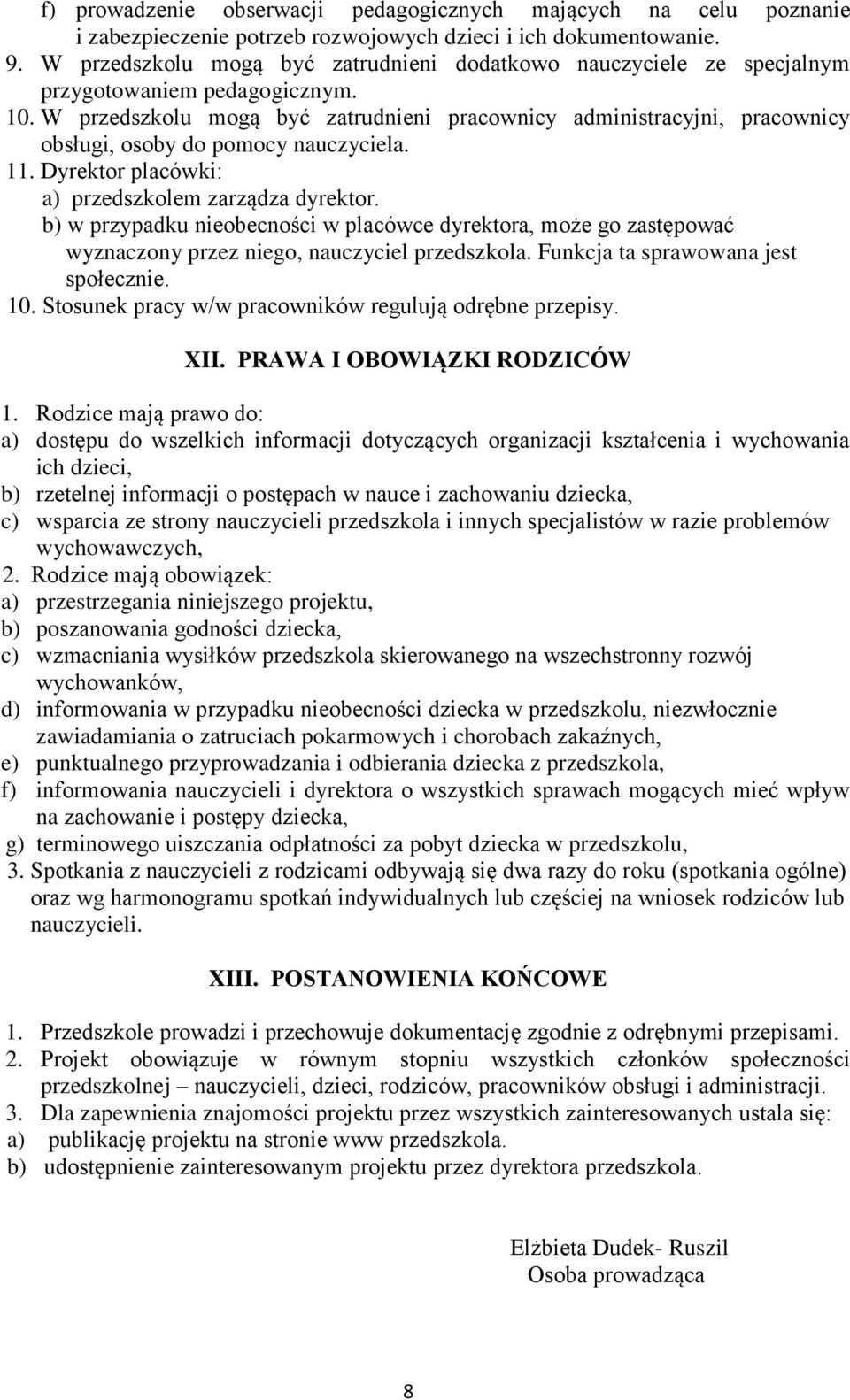 W przedszkolu mogą być zatrudnieni pracownicy administracyjni, pracownicy obsługi, osoby do pomocy nauczyciela. 11. Dyrektor placówki: a) przedszkolem zarządza dyrektor.