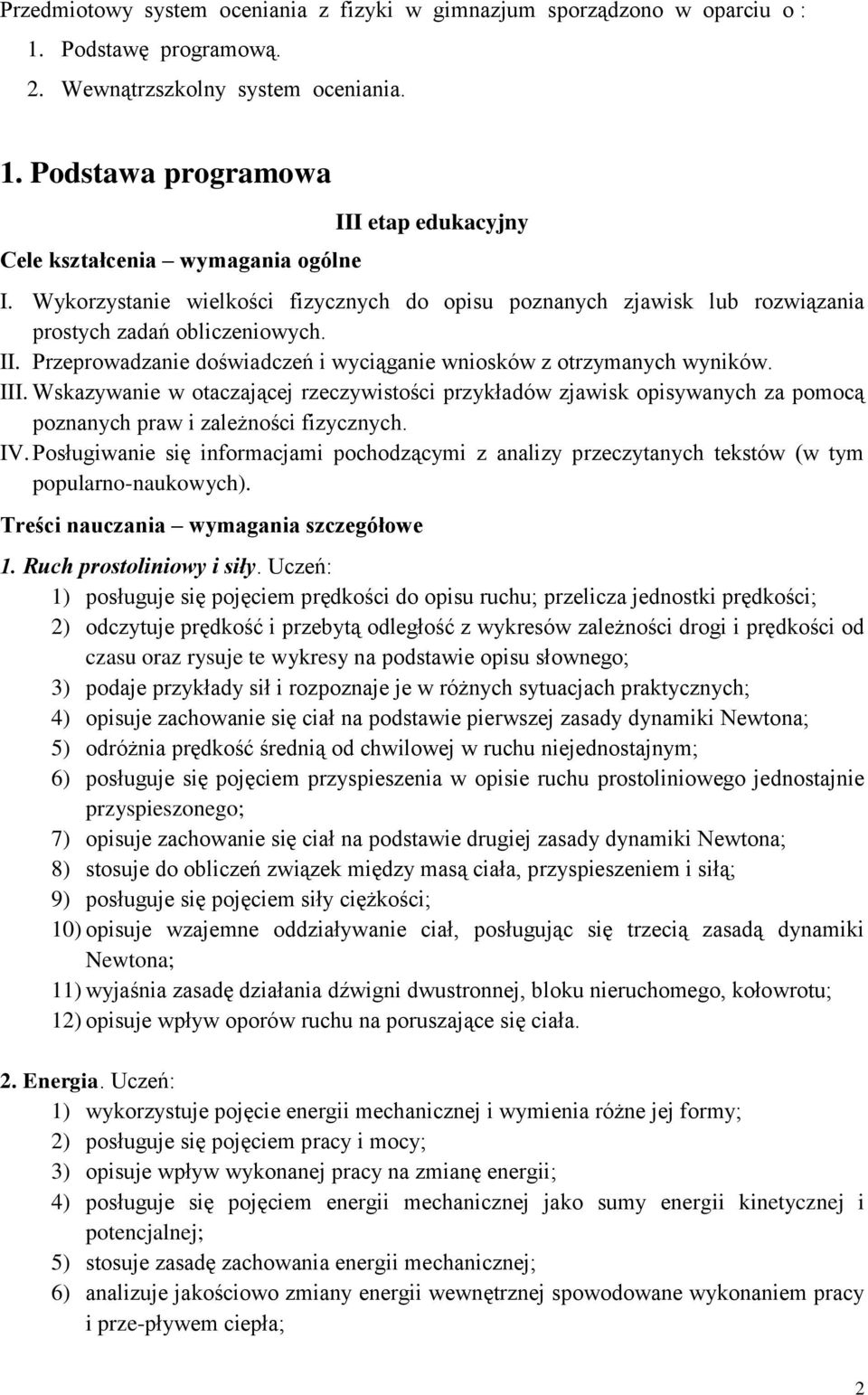 Wskazywanie w otaczającej rzeczywistości przykładów zjawisk opisywanych za pomocą poznanych praw i zależności fizycznych. IV.