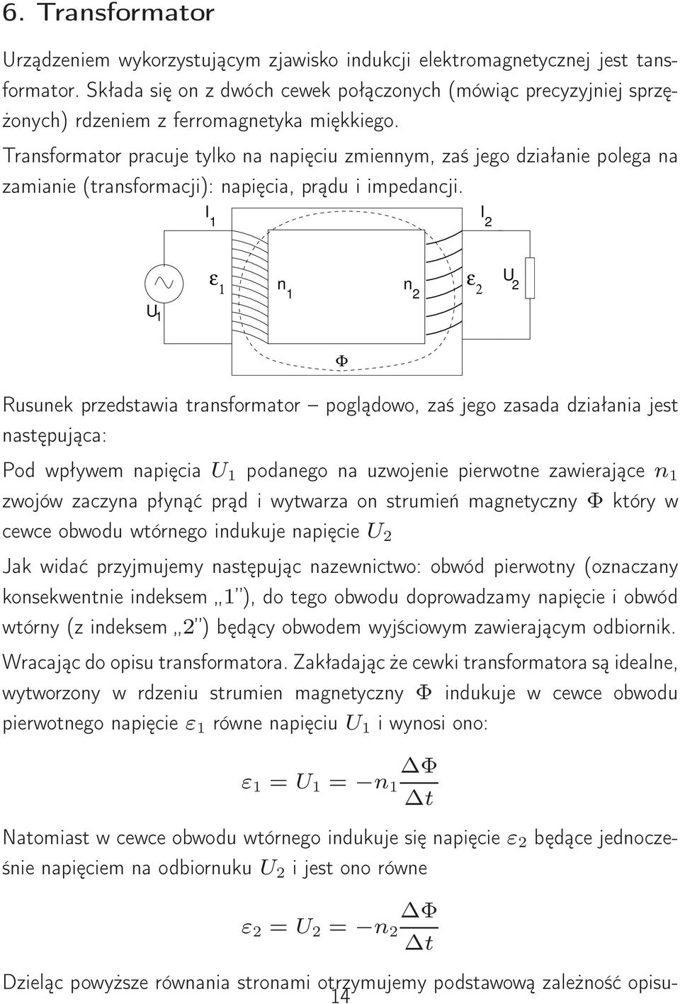 Transformator pracje tylko na napięci zmiennym, zaś jego działanie polega na zamianie (transformacji): napięcia, prąd i impedancji.