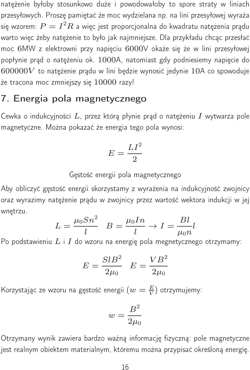 Dla przykład chcąc przesłać moc 6MW z elektrowni przy napięci 6000V okaże się że w lini przesyłowej popłynie prąd o natężeni ok.