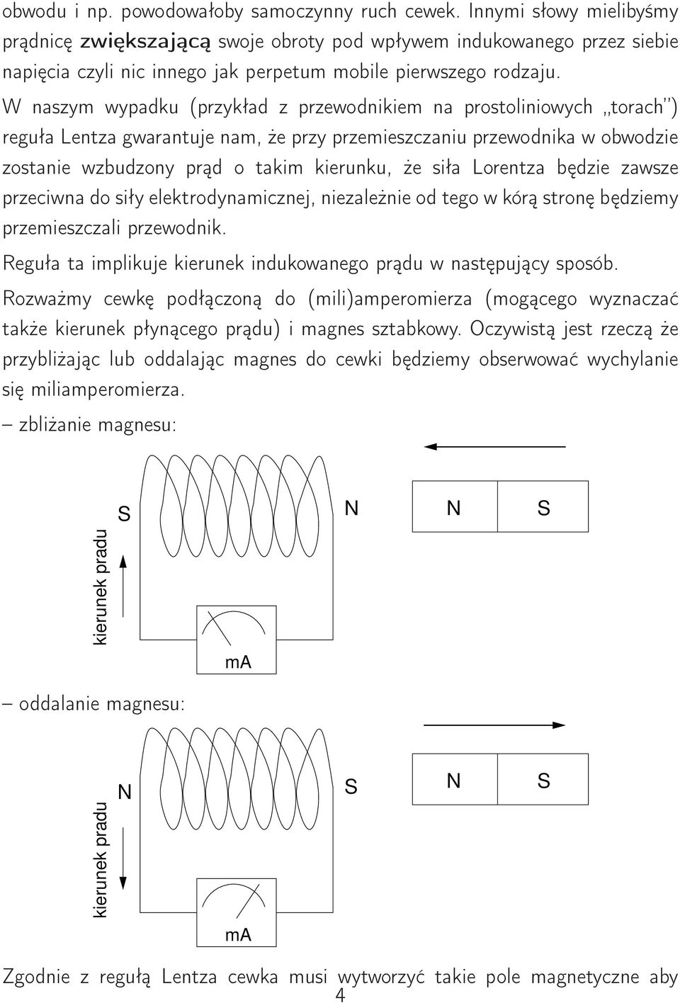 W naszym wypadk (przykład z przewodnikiem na prostoliniowych torach ) regła Lentza gwarantje nam, że przy przemieszczani przewodnika w obwodzie zostanie wzbdzony prąd o takim kiernk, że siła Lorentza