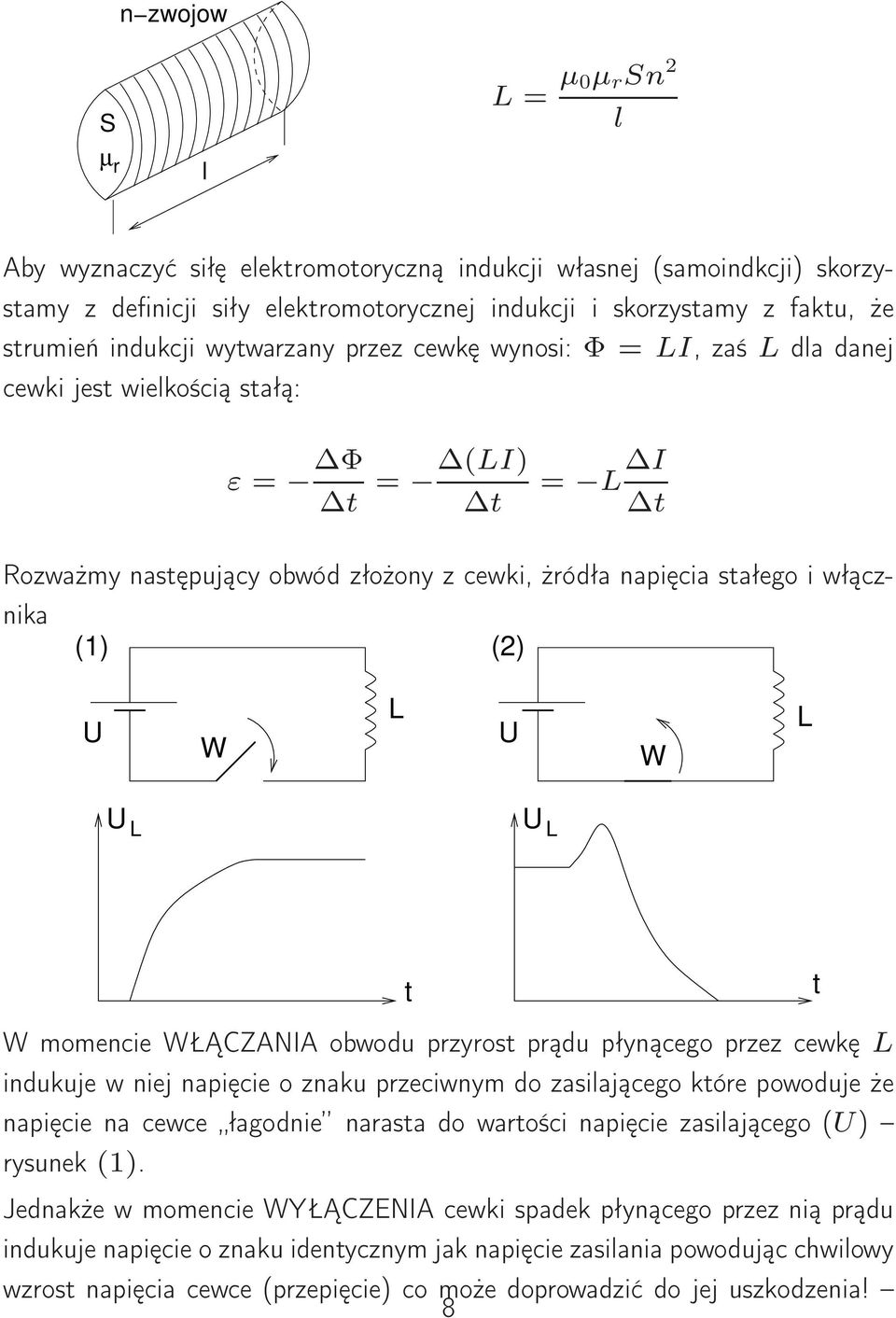 W L L L t W momencie WŁĄCZANIA obwod przyrost prąd płynącego przez cewkę L indkje w niej napięcie o znak przeciwnym do zasilającego które powodje że napięcie na cewce łagodnie narasta do wartości