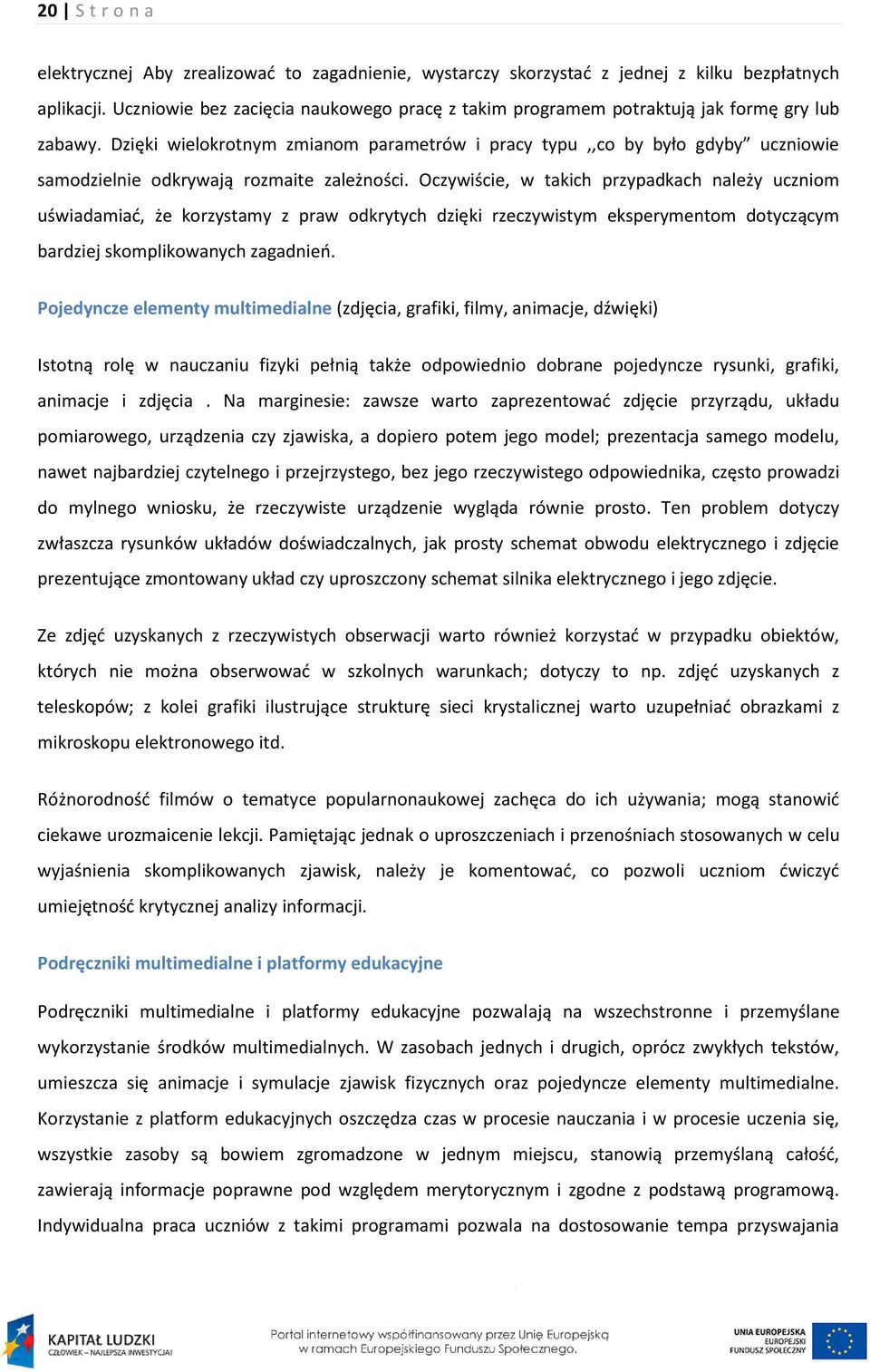 Dzięki wielokrotnym zmianom parametrów i pracy typu,,co by było gdyby uczniowie samodzielnie odkrywają rozmaite zależności.