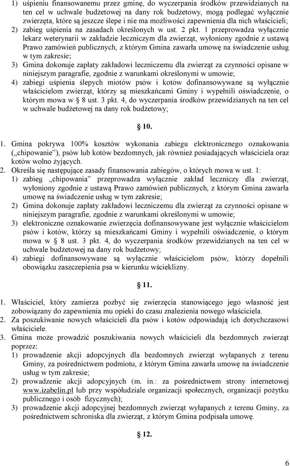 1 przeprowadza wyłącznie lekarz weterynarii w zakładzie leczniczym dla zwierząt, wyłoniony zgodnie z ustawą Prawo zamówień publicznych, z którym Gmina zawarła umowę na świadczenie usług w tym