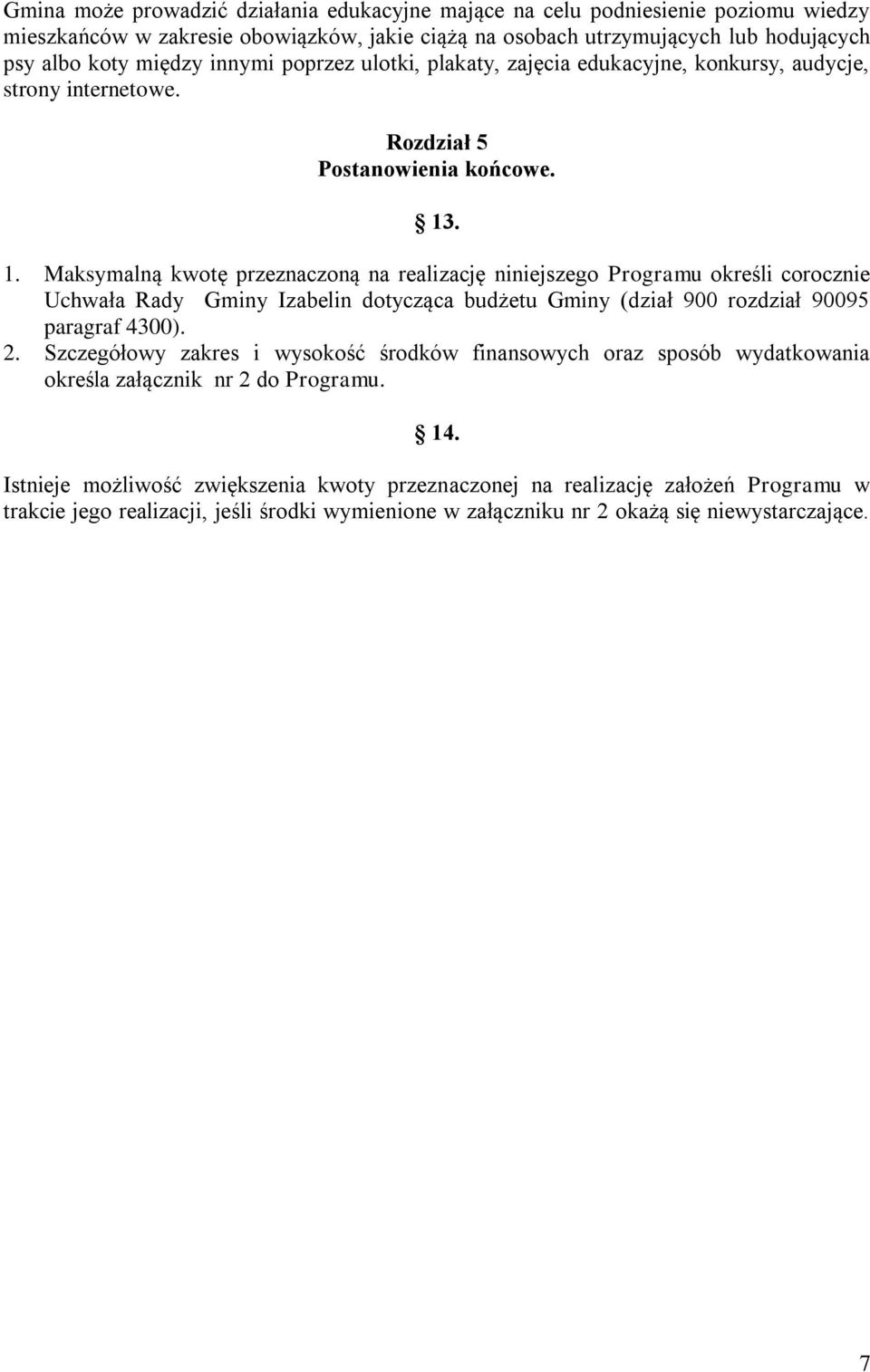 . 1. Maksymalną kwotę przeznaczoną na realizację niniejszego Programu określi corocznie Uchwała Rady Gminy Izabelin dotycząca budżetu Gminy (dział 900 rozdział 90095 paragraf 4300). 2.