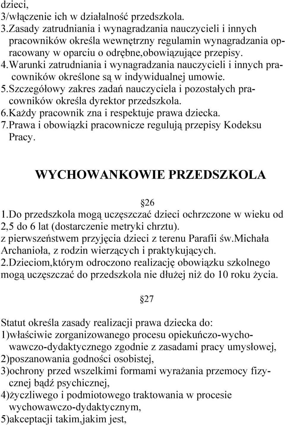 Szczegółowy zakres zadań nauczyciela i pozostałych pracowników określa dyrektor przedszkola. 6.Każdy pracownik zna i respektuje prawa dziecka. 7.