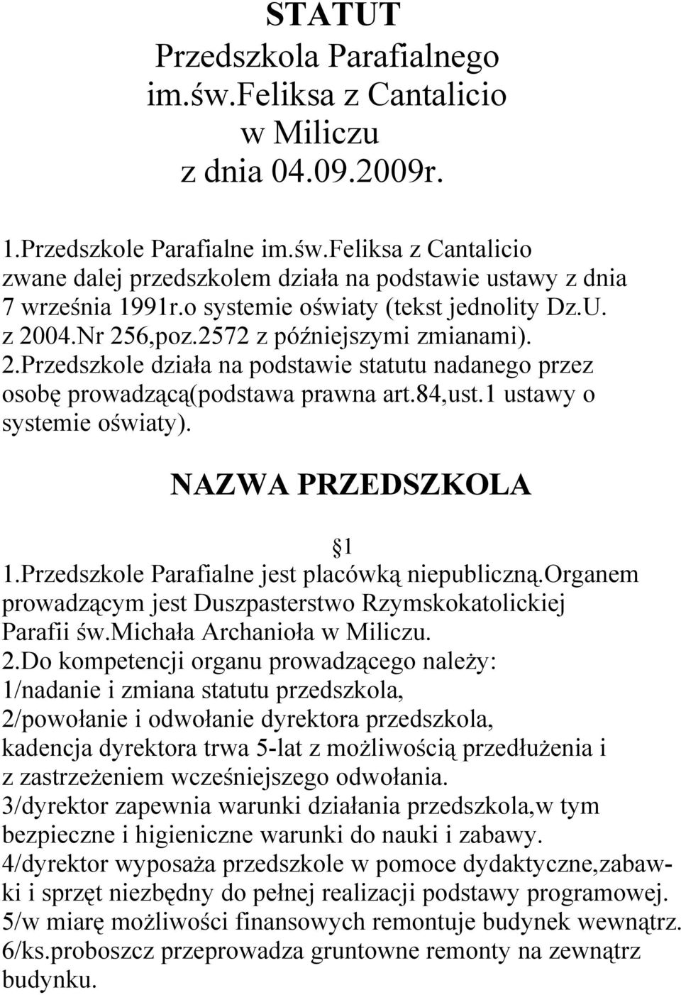 1 ustawy o systemie oświaty). NAZWA PRZEDSZKOLA 1 1.Przedszkole Parafialne jest placówką niepubliczną.organem prowadzącym jest Duszpasterstwo Rzymskokatolickiej Parafii św.