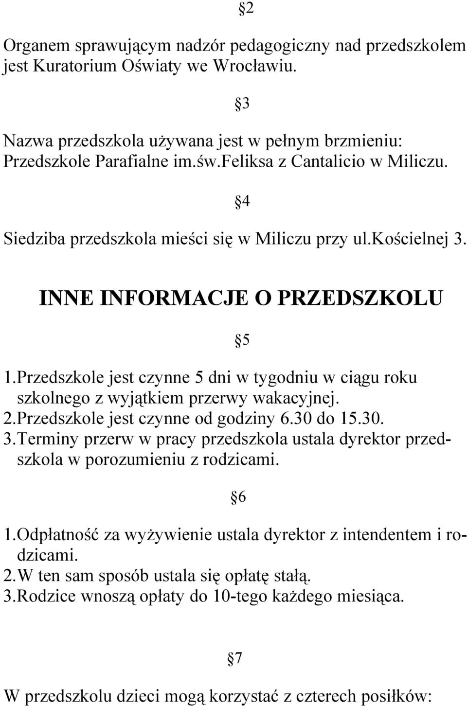 Przedszkole jest czynne 5 dni w tygodniu w ciągu roku szkolnego z wyjątkiem przerwy wakacyjnej. 2.Przedszkole jest czynne od godziny 6.30 do 15.30. 3.