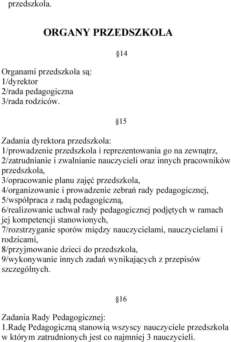 przedszkola, 4/organizowanie i prowadzenie zebrań rady pedagogicznej, 5/współpraca z radą pedagogiczną, 6/realizowanie uchwał rady pedagogicznej podjętych w ramach jej kompetencji stanowionych,