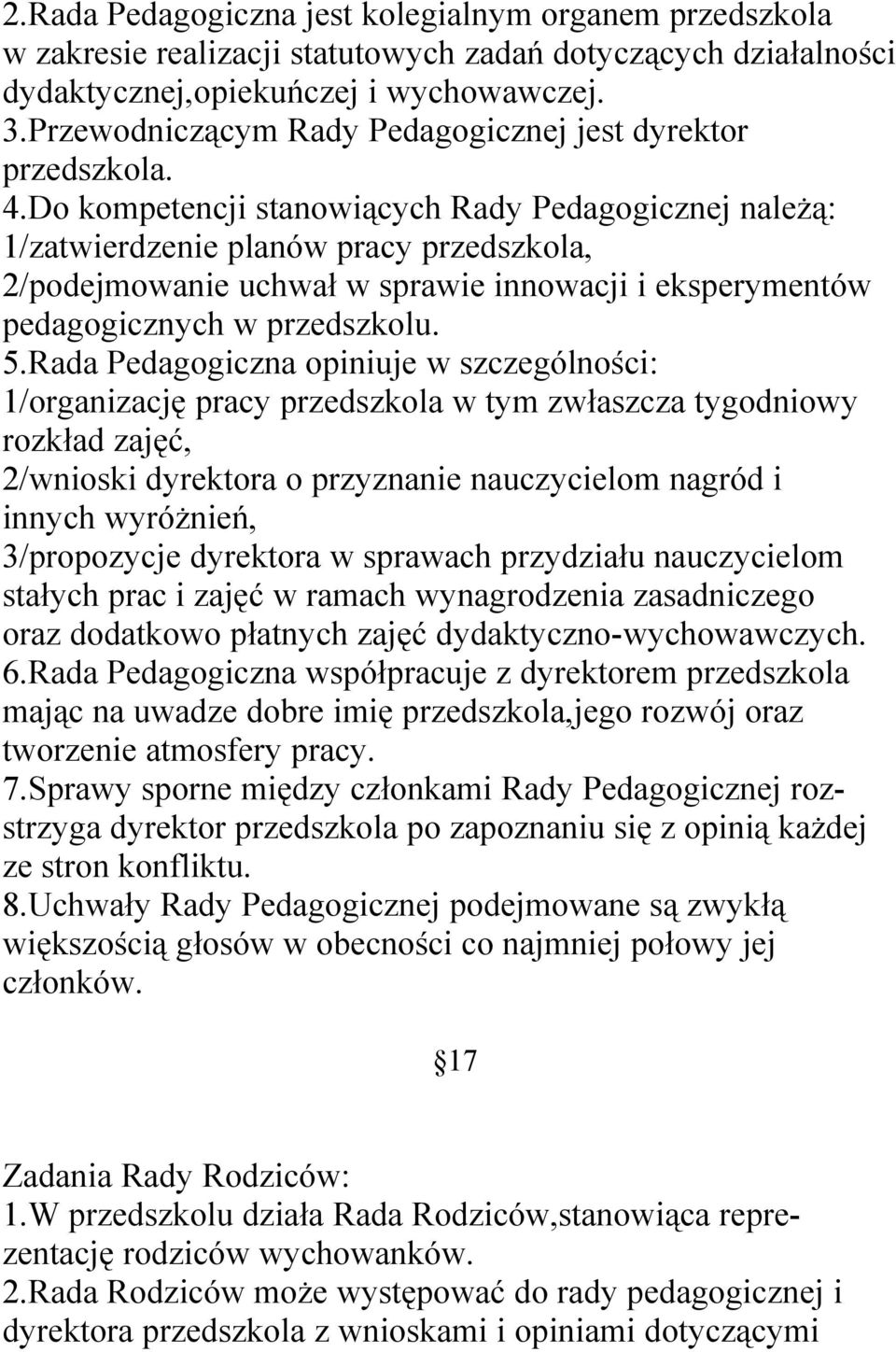 Do kompetencji stanowiących Rady Pedagogicznej należą: 1/zatwierdzenie planów pracy przedszkola, 2/podejmowanie uchwał w sprawie innowacji i eksperymentów pedagogicznych w przedszkolu. 5.