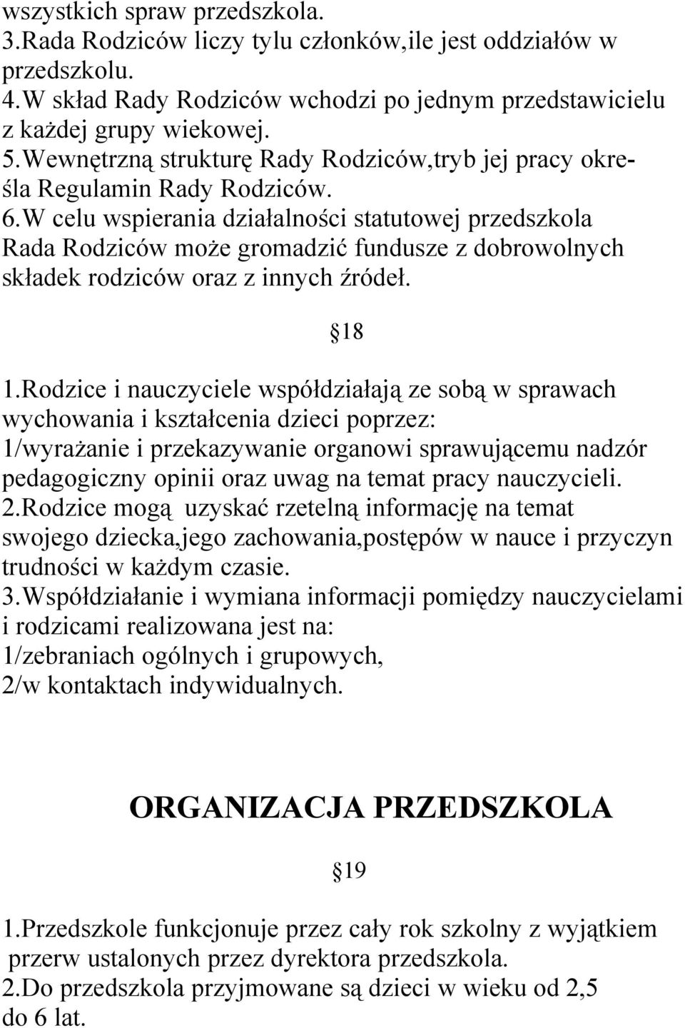 W celu wspierania działalności statutowej przedszkola Rada Rodziców może gromadzić fundusze z dobrowolnych składek rodziców oraz z innych źródeł. 18 1.