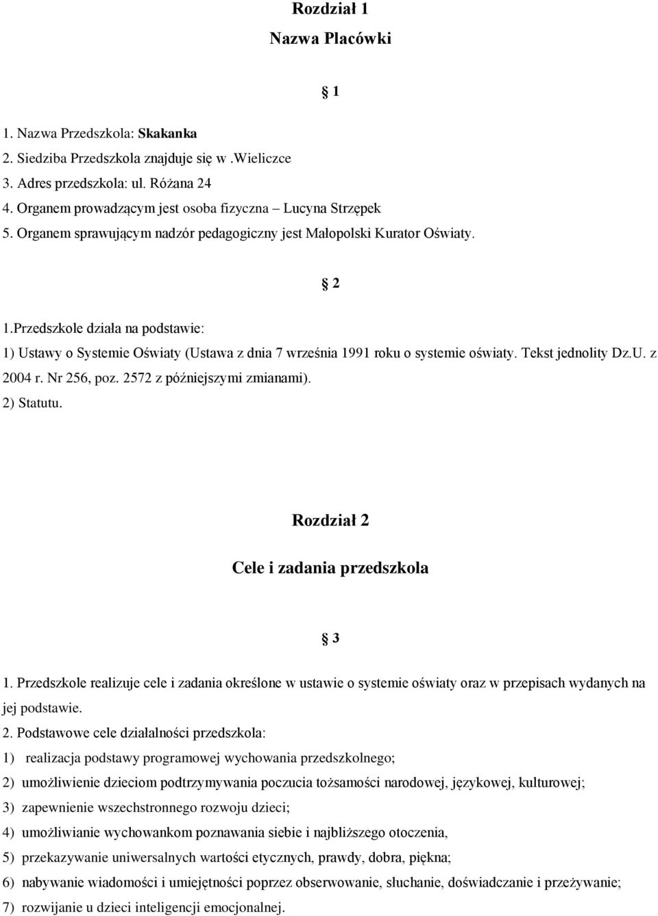 Przedszkole działa na podstawie: 1) Ustawy o Systemie Oświaty (Ustawa z dnia 7 września 1991 roku o systemie oświaty. Tekst jednolity Dz.U. z 2004 r. Nr 256, poz. 2572 z późniejszymi zmianami).