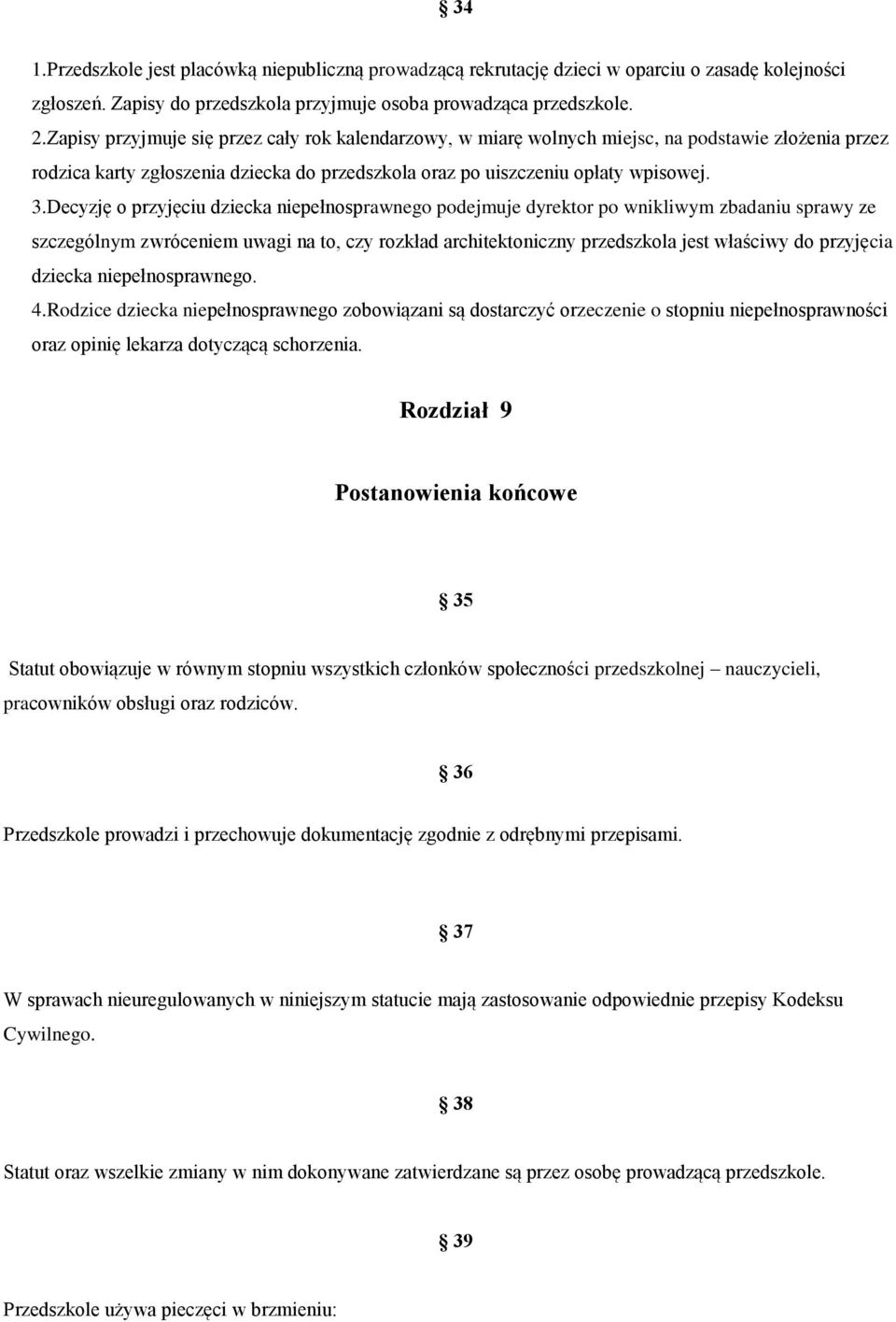 Decyzję o przyjęciu dziecka niepełnosprawnego podejmuje dyrektor po wnikliwym zbadaniu sprawy ze szczególnym zwróceniem uwagi na to, czy rozkład architektoniczny przedszkola jest właściwy do