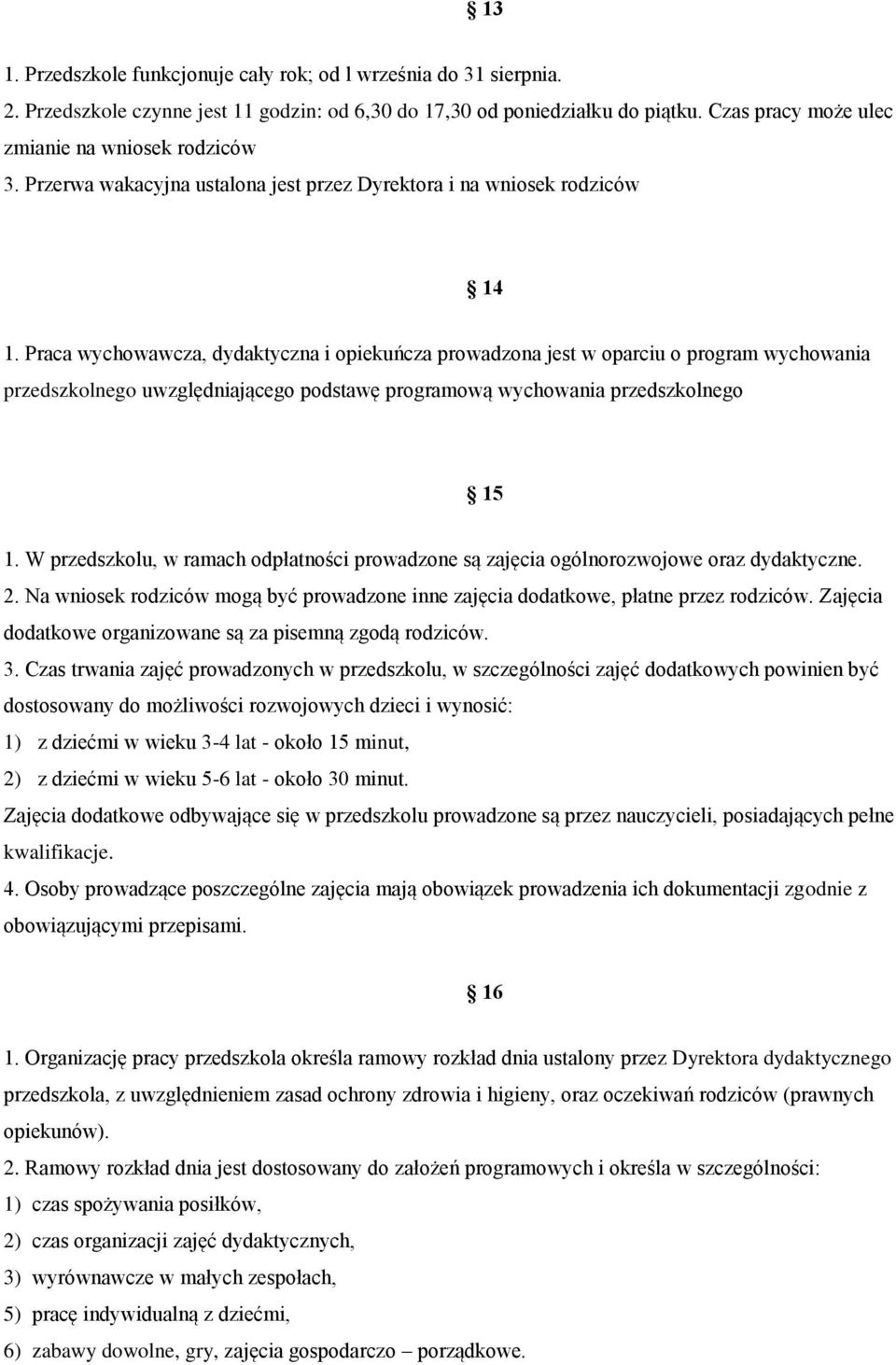 Praca wychowawcza, dydaktyczna i opiekuńcza prowadzona jest w oparciu o program wychowania przedszkolnego uwzględniającego podstawę programową wychowania przedszkolnego 15 1.