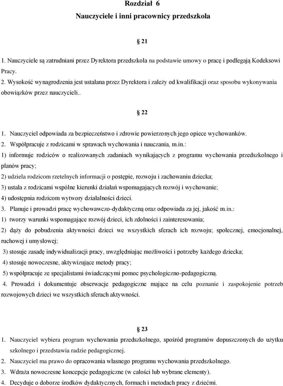 : 1) informuje rodziców o realizowanych zadaniach wynikających z programu wychowania przedszkolnego i planów pracy; 2) udziela rodzicom rzetelnych informacji o postępie, rozwoju i zachowaniu dziecka;