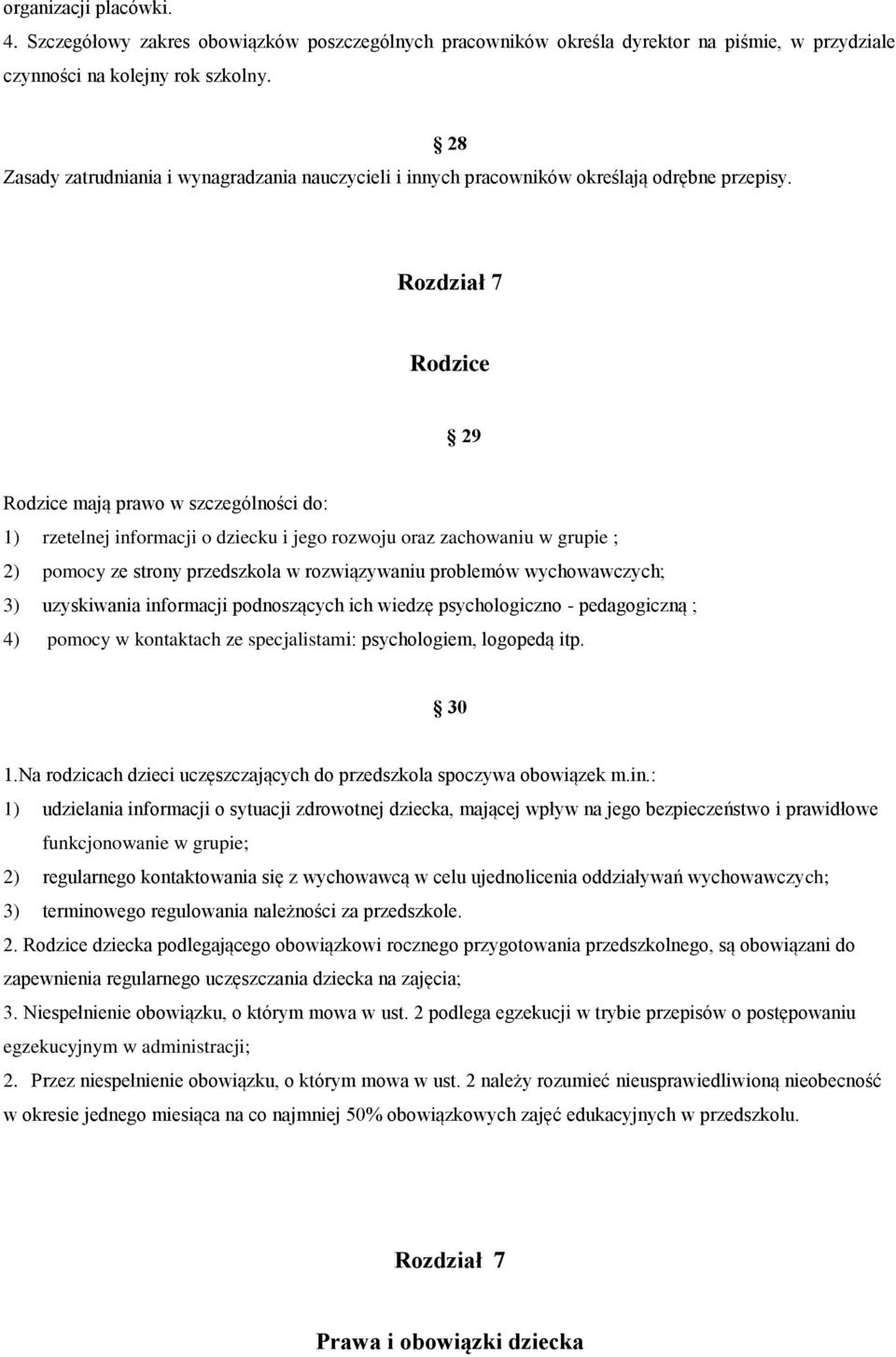 28 Rozdział 7 Rodzice 29 Rodzice mają prawo w szczególności do: 1) rzetelnej informacji o dziecku i jego rozwoju oraz zachowaniu w grupie ; 2) pomocy ze strony przedszkola w rozwiązywaniu problemów