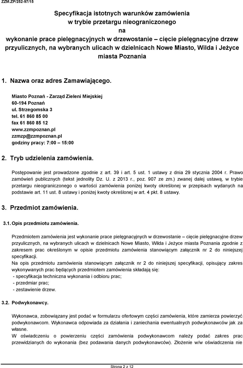 61 860 85 00 fax 61 860 85 12 www.zzmpoznan.pl zzmzp@zzmpoznan.pl godziny pracy: 7:00 15:00 2. Tryb udzielenia zamówienia. Postępowanie jest prowadzone zgodnie z art. 39 i art. 5 ust.