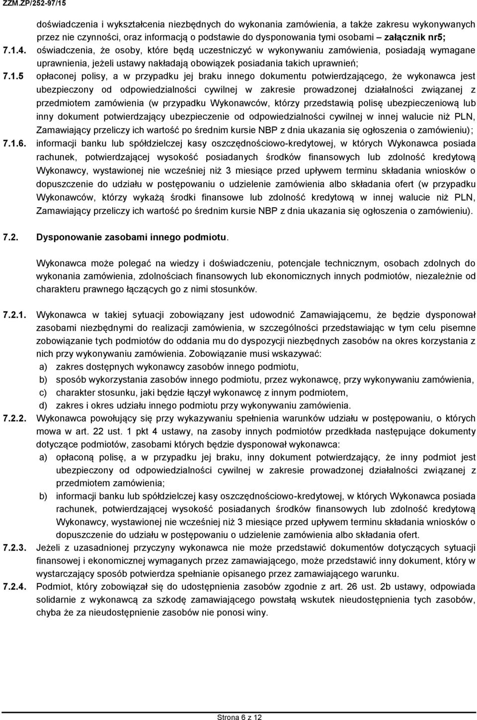 5 opłaconej polisy, a w przypadku jej braku innego dokumentu potwierdzającego, że wykonawca jest ubezpieczony od odpowiedzialności cywilnej w zakresie prowadzonej działalności związanej z przedmiotem