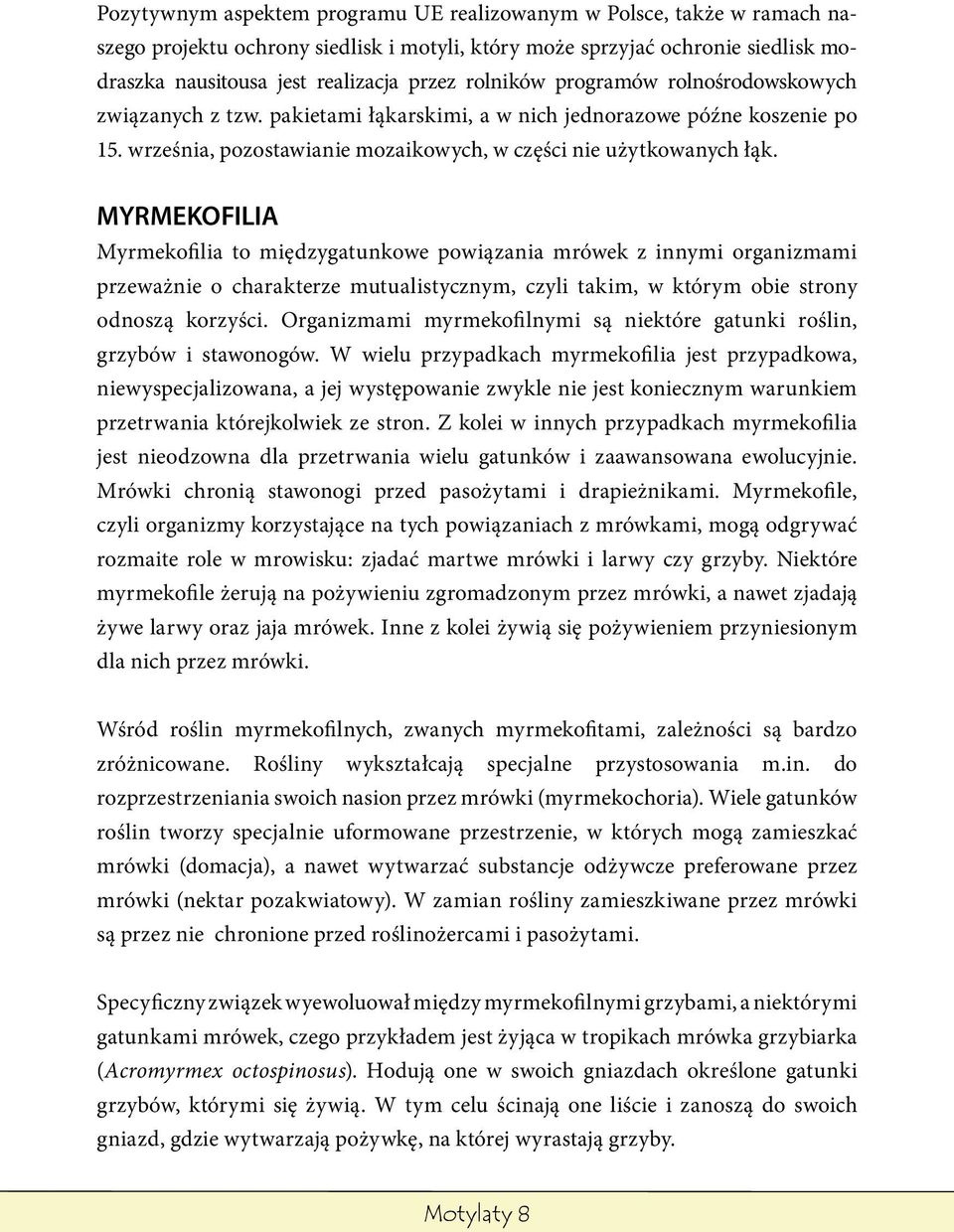 MYRMEKOFILIA Myrmekofilia to międzygatunkowe powiązania mrówek z innymi organizmami przeważnie o charakterze mutualistycznym, czyli takim, w którym obie strony odnoszą korzyści.