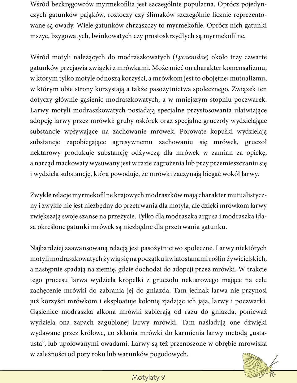 Wśród motyli należących do modraszkowatych (Lycaenidae) około trzy czwarte gatunków przejawia związki z mrówkami.