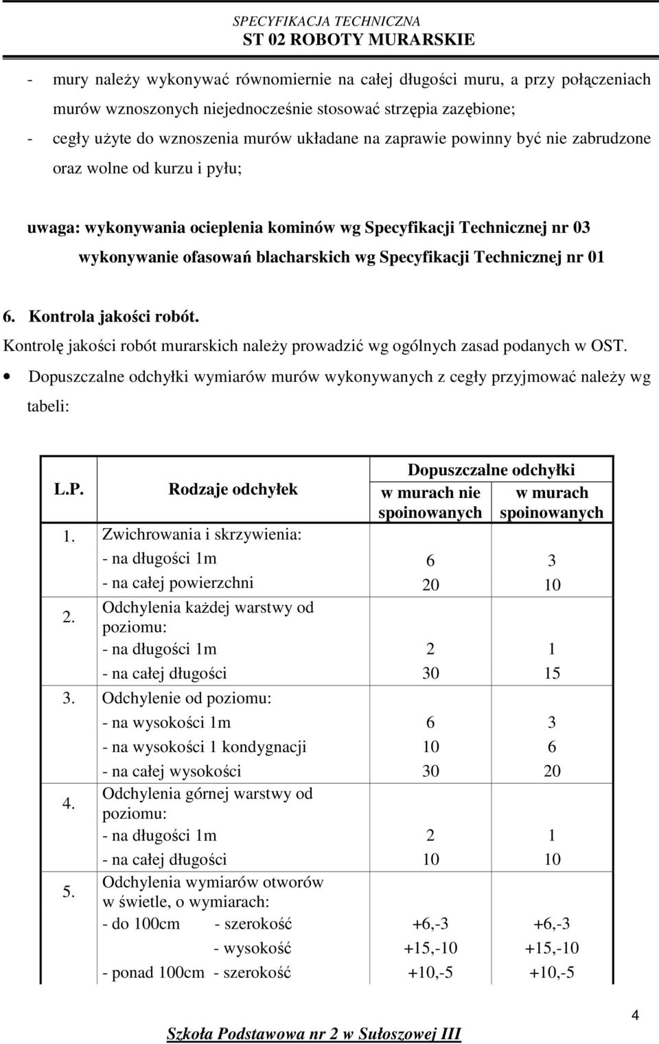 Kontrola jakości robót. Kontrolę jakości robót murarskich naleŝy prowadzić wg ogólnych zasad podanych w OST.