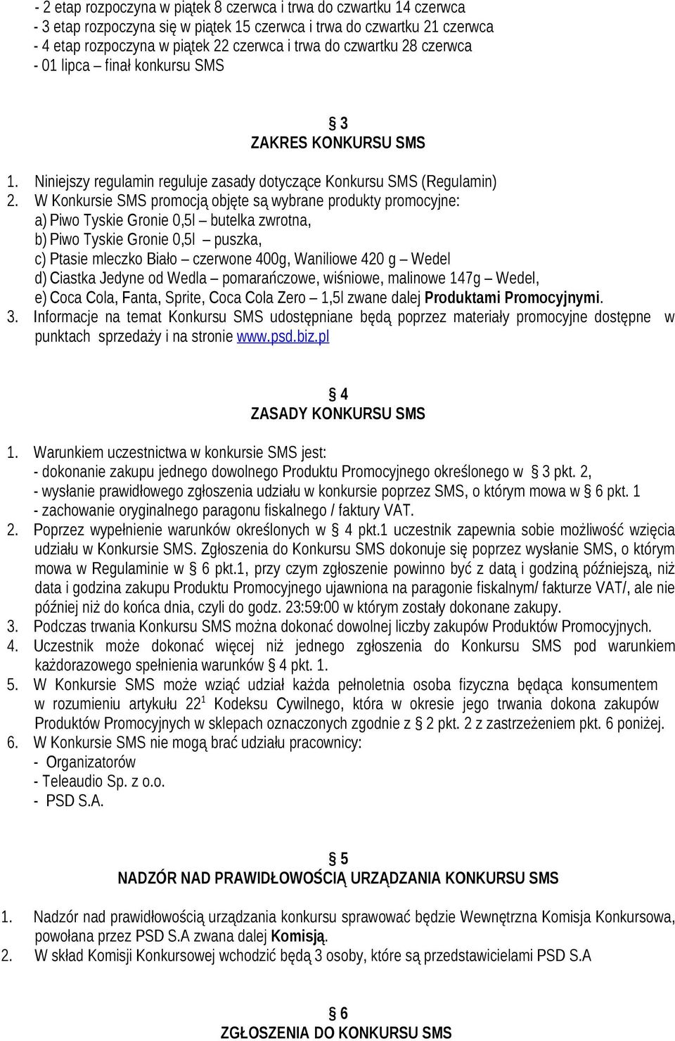 W Konkursie SMS promocją objęte są wybrane produkty promocyjne: a) Piwo Tyskie Gronie 0,5l butelka zwrotna, b) Piwo Tyskie Gronie 0,5l puszka, c) Ptasie mleczko Biało czerwone 400g, Waniliowe 420 g