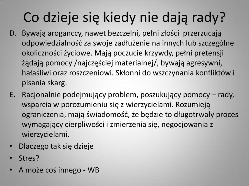 Mają poczucie krzywdy, pełni pretensji żądają pomocy /najczęściej materialnej/, bywają agresywni, hałaśliwi oraz roszczeniowi.