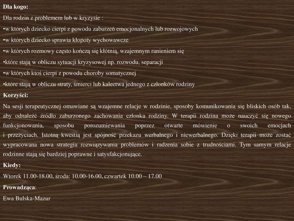 rozwodu, separacji w których ktoś cierpi z powodu choroby somatycznej które stają w obliczu straty, śmierci lub kalectwa jednego z członków rodziny Korzyści: Na sesji terapeutycznej omawiane są