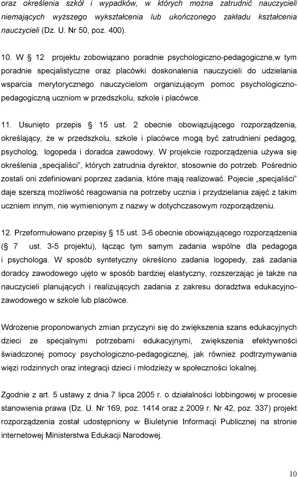 pomoc psychologicznopedagogiczną uczniom w przedszkolu, szkole i placówce. 11. Usunięto przepis 15 ust.