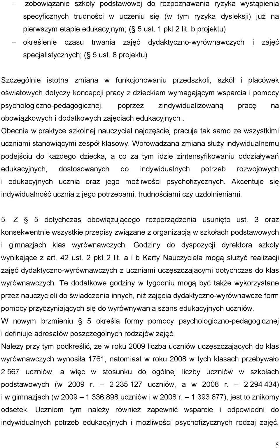 8 projektu) Szczególnie istotna zmiana w funkcjonowaniu przedszkoli, szkół i placówek oświatowych dotyczy koncepcji pracy z dzieckiem wymagającym wsparcia i pomocy psychologiczno-pedagogicznej,