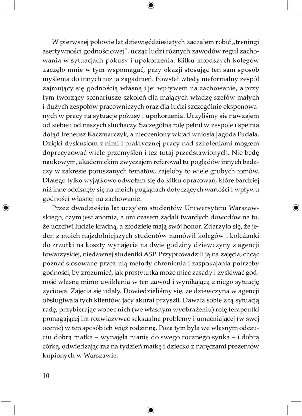 Powstał wtedy nieformalny zespół zajmujący się godnością własną i jej wpływem na zachowanie, a przy tym tworzący scenariusze szkoleń dla mających władzę szefów małych i dużych zespołów pracowniczych