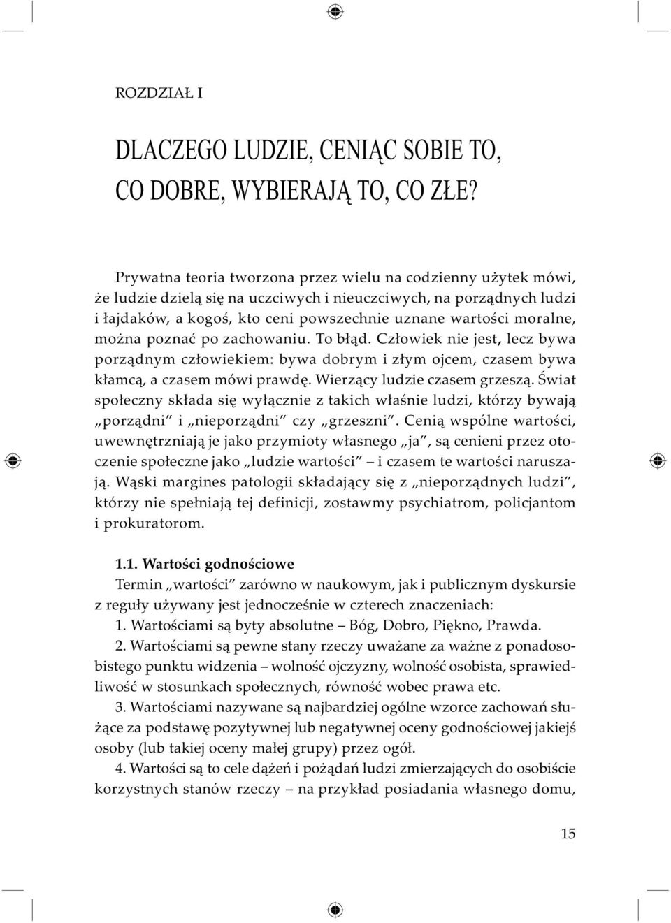 można poznać po zachowaniu. To błąd. Człowiek nie jest, lecz bywa porządnym człowiekiem: bywa dobrym i złym ojcem, czasem bywa kłamcą, a czasem mówi prawdę. Wierzący ludzie czasem grzeszą.