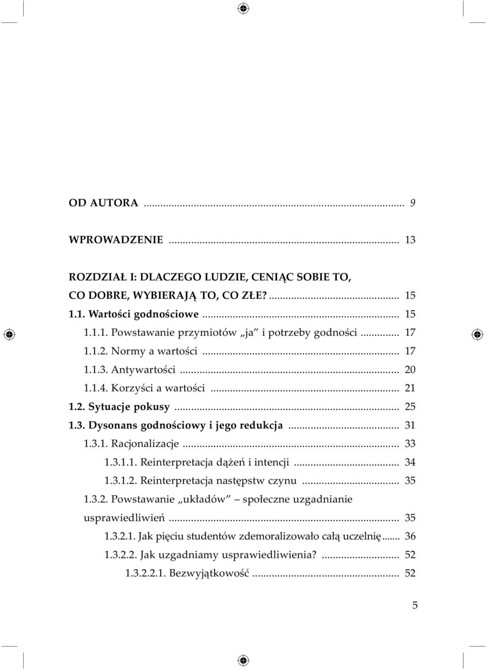 .. 33 1.3.1.1. Reinterpretacja dążeń i intencji... 34 1.3.1.2. Reinterpretacja następstw czynu... 35 1.3.2. Powstawanie układów społeczne uzgadnianie usprawiedliwień... 35 1.3.2.1. Jak pięciu studentów zdemoralizowało całą uczelnię.